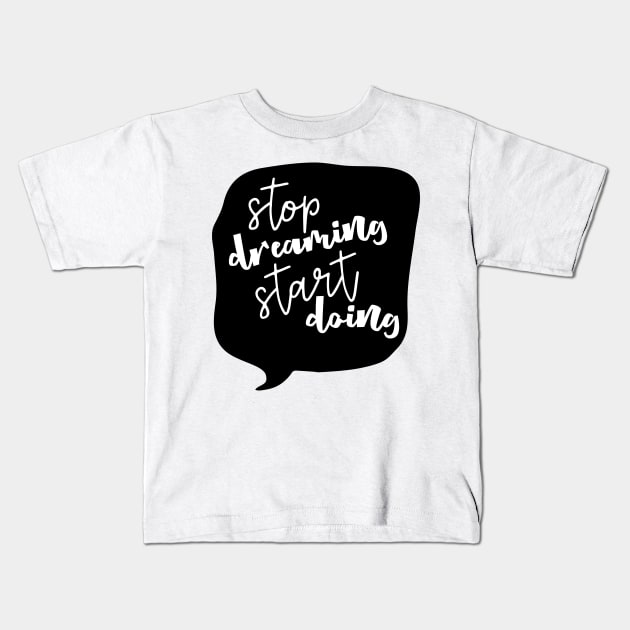 Stop Dreaming Start Doing Kids T-Shirt by JakeRhodes